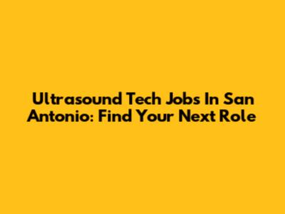 Ultrasound Tech Jobs In San Antonio: Find Your Next Role