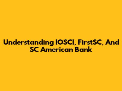 Understanding IOSCI, FirstSC, And SC American Bank