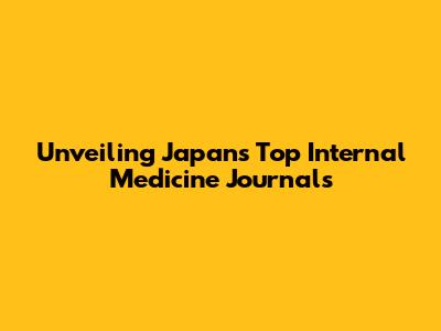 Unveiling Japan's Top Internal Medicine Journals