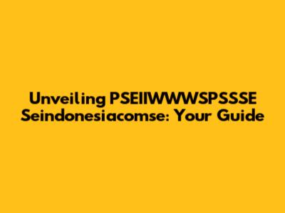 Unveiling PSEIIWWWSPSSSE Seindonesiacomse: Your Guide