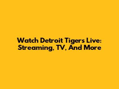 Watch Detroit Tigers Live: Streaming, TV, And More