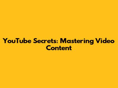 YouTube Secrets: Mastering Video Content