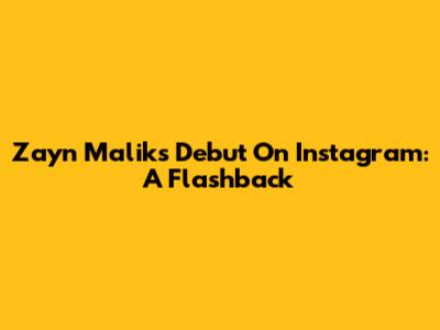Zayn Malik's Debut On Instagram: A Flashback